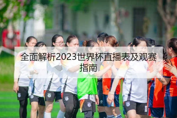 全面解析2023世界杯直播表及观赛指南